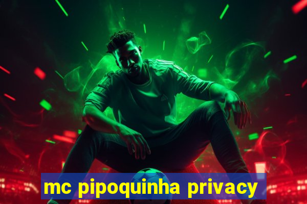 mc pipoquinha privacy